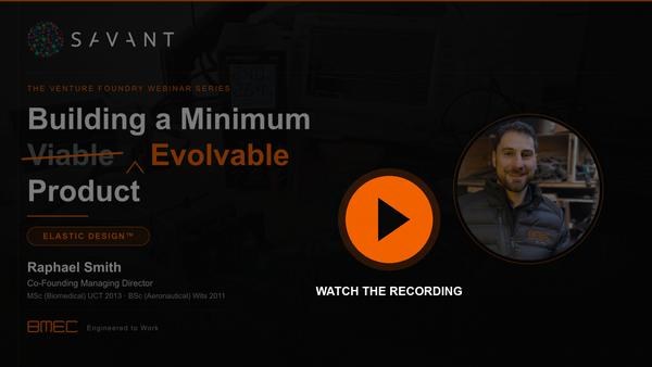 Savant Foundry Webinar Series - Building a Minimum Viable & Evolvable Product